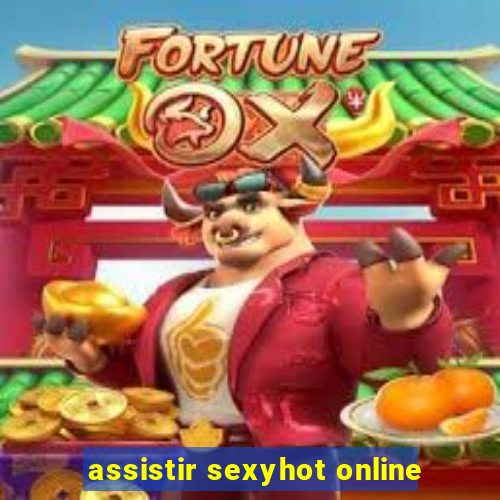 assistir sexyhot online